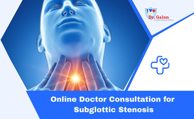 Online Doctor Consultation for Subglottic Stenosis